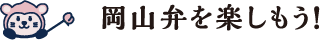 岡山弁を楽しもう！