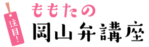 注目！ももたの岡山弁講座